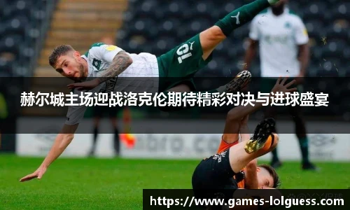 赫尔城主场迎战洛克伦期待精彩对决与进球盛宴
