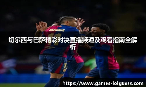 切尔西与巴萨精彩对决直播频道及观看指南全解析