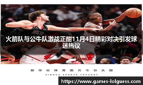 火箭队与公牛队激战正酣11月4日精彩对决引发球迷热议