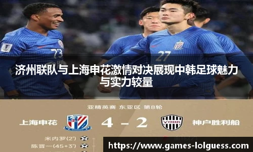 济州联队与上海申花激情对决展现中韩足球魅力与实力较量